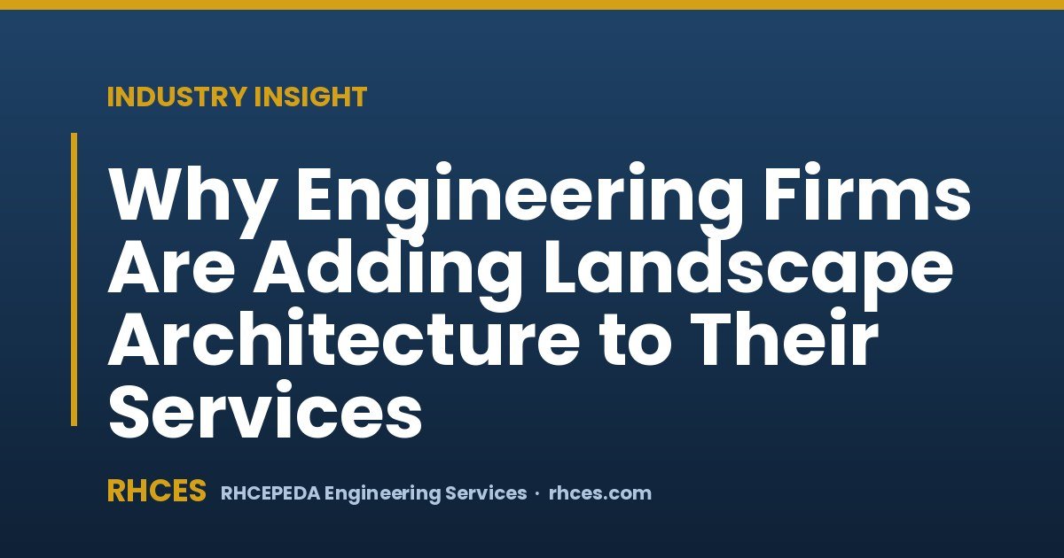 Why Engineering Firms Are Adding Landscape Architecture to Their Services